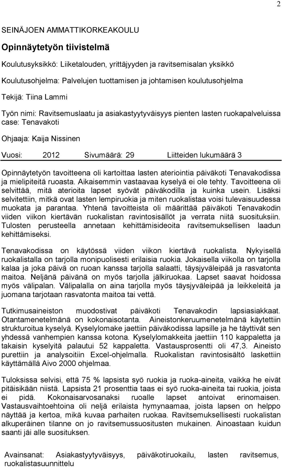 tavitteena li kartittaa lasten ateriintia päiväkti Tenavakdissa ja mielipiteitä ruasta. Aikaisemmin vastaavaa kyselyä ei le tehty.