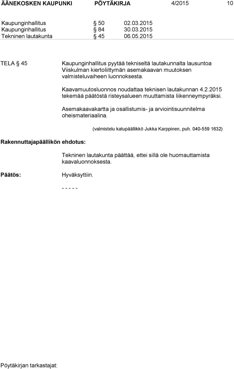 Rakennuttajapäällikön ehdotus: Kaavamuutosluonnos noudattaa teknisen lautakunnan 4.2.2015 tekemää päätöstä risteysalueen muuttamista liikenneympyräksi.