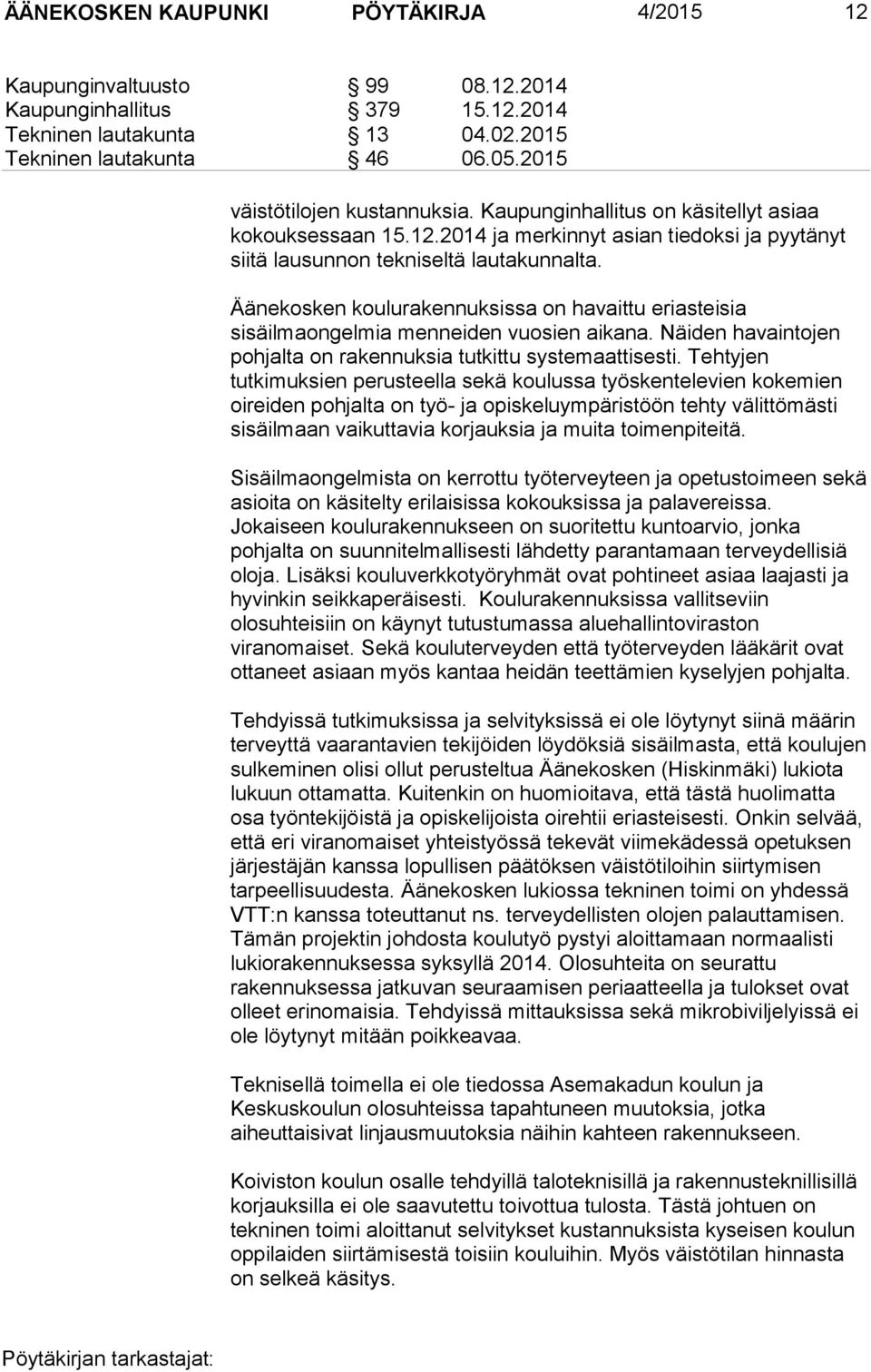 Äänekosken koulurakennuksissa on havaittu eriasteisia sisäilmaongelmia menneiden vuosien aikana. Näiden havaintojen pohjalta on rakennuksia tutkittu systemaattisesti.