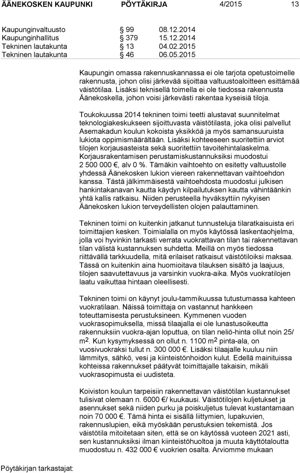 Lisäksi teknisellä toimella ei ole tiedossa rakennusta Äänekoskella, johon voisi järkevästi rakentaa kyseisiä tiloja.