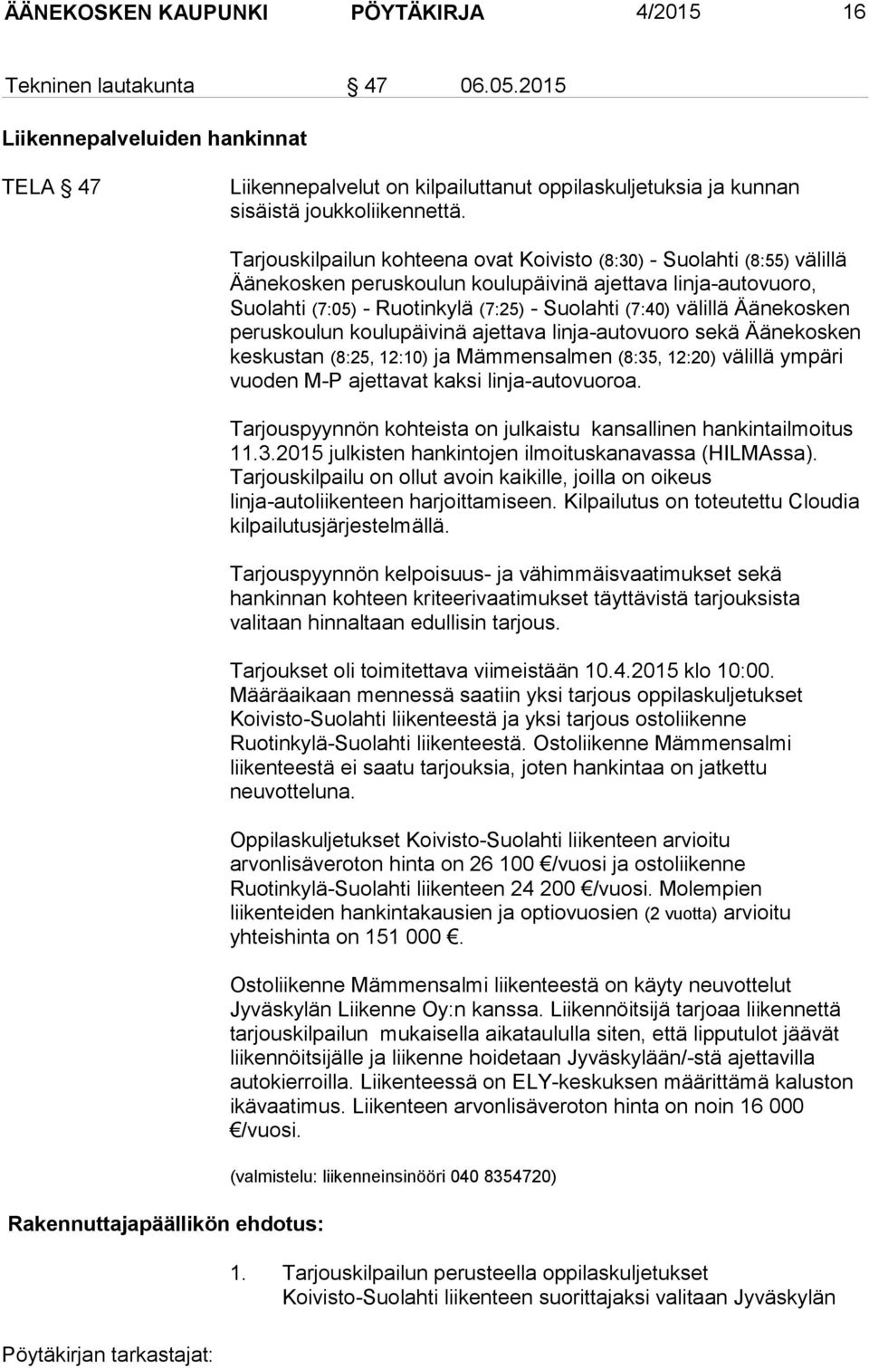 Rakennuttajapäällikön ehdotus: Tarjouskilpailun kohteena ovat Koivisto (8:30) - Suolahti (8:55) välillä Äänekosken peruskoulun koulupäivinä ajettava linja-autovuoro, Suolahti (7:05) - Ruotinkylä
