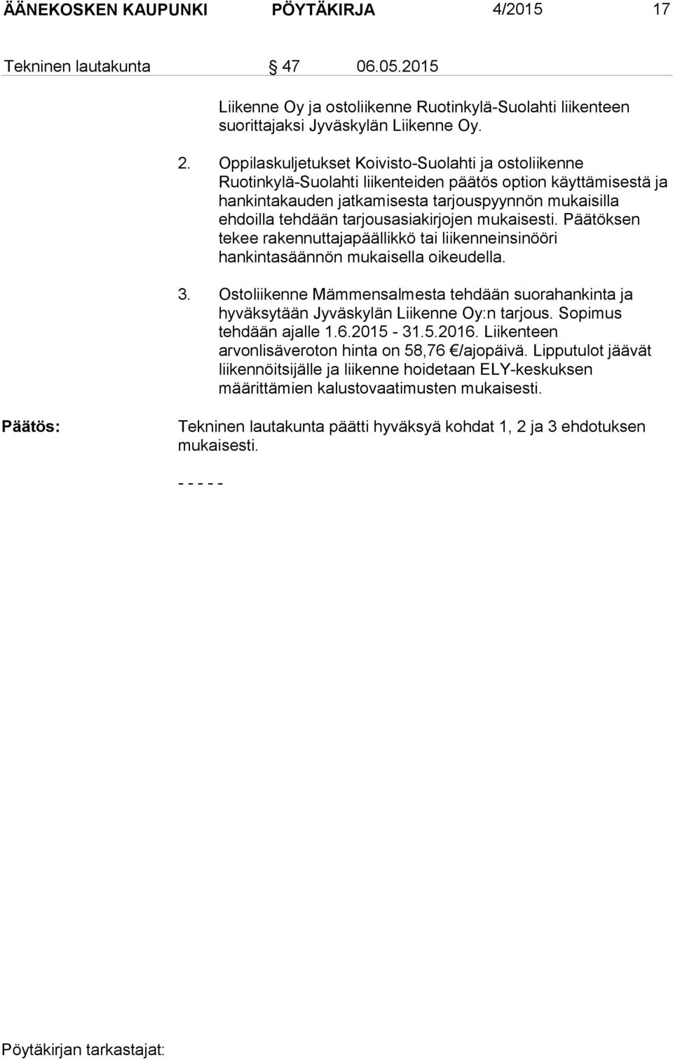 tarjousasiakirjojen mukaisesti. Päätöksen tekee rakennuttajapäällikkö tai liikenneinsinööri hankintasäännön mukaisella oikeudella. 3.