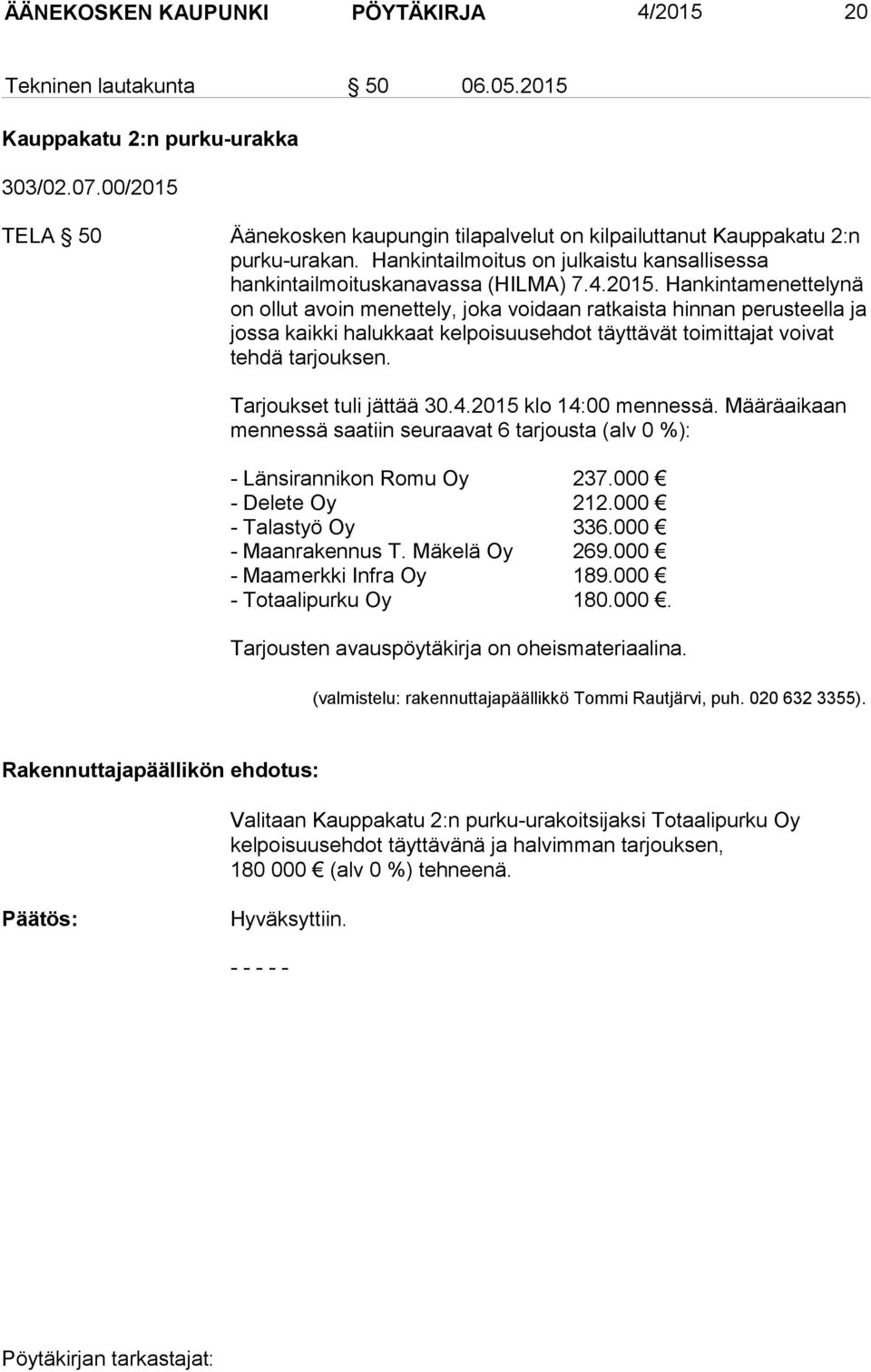 Tarjoukset tuli jättää 30.4.2015 klo 14:00 mennessä. Määräaikaan mennessä saatiin seuraavat 6 tarjousta (alv 0 %): - Länsirannikon Romu Oy 237.000 - Delete Oy 212.000 - Talastyö Oy 336.