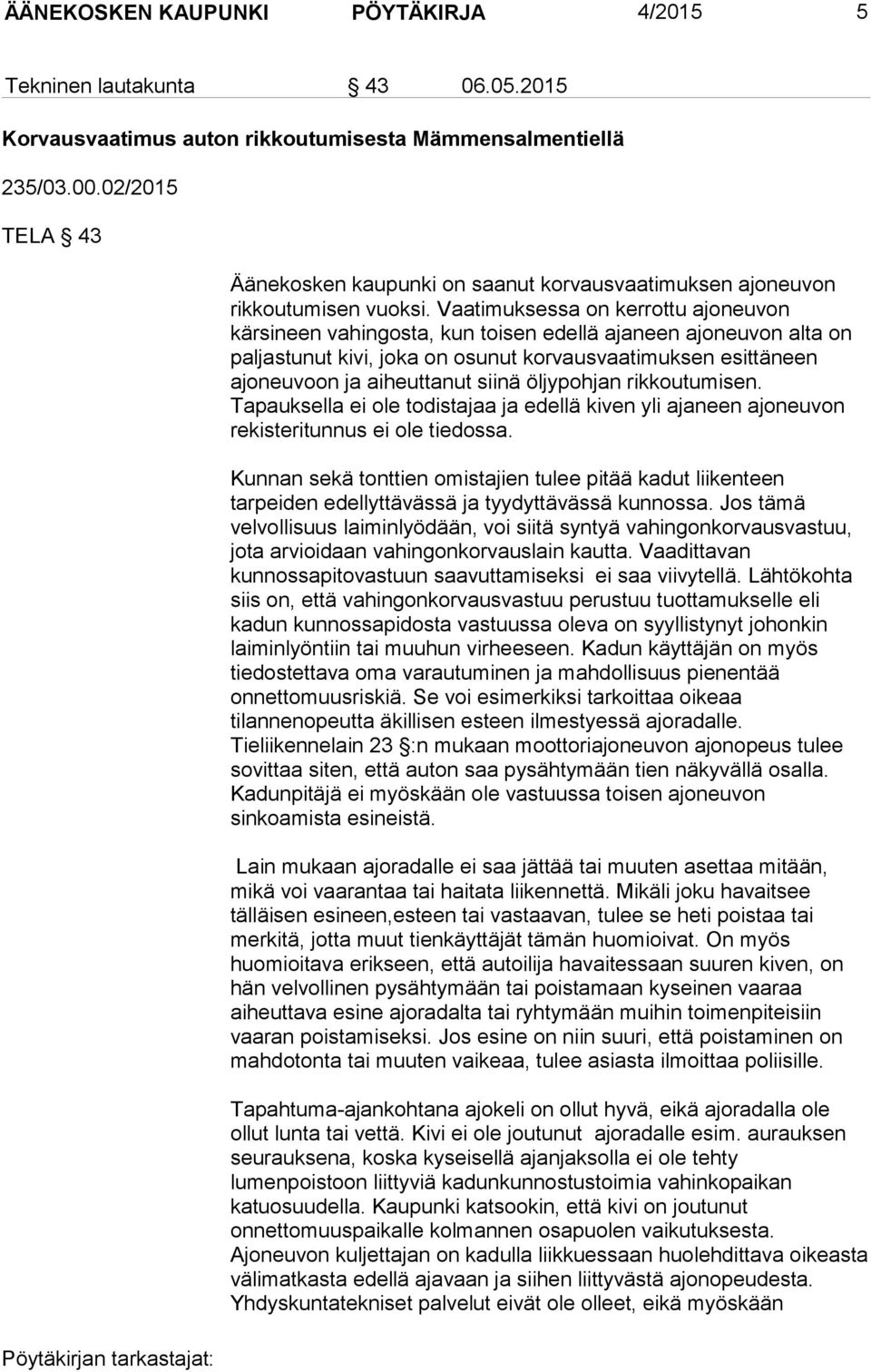 Vaatimuksessa on kerrottu ajoneuvon kärsineen vahingosta, kun toisen edellä ajaneen ajoneuvon alta on paljastunut kivi, joka on osunut korvausvaatimuksen esittäneen ajoneuvoon ja aiheuttanut siinä
