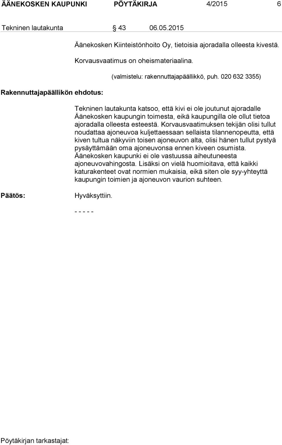 020 632 3355) Tekninen lautakunta katsoo, että kivi ei ole joutunut ajoradalle Äänekosken kaupungin toimesta, eikä kaupungilla ole ollut tietoa ajoradalla olleesta esteestä.