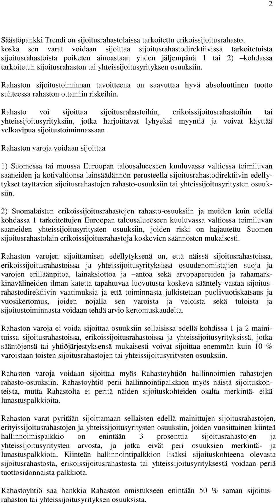 Rahaston sijoitustoiminnan tavoitteena on saavuttaa hyvä absoluuttinen tuotto suhteessa rahaston ottamiin riskeihin.