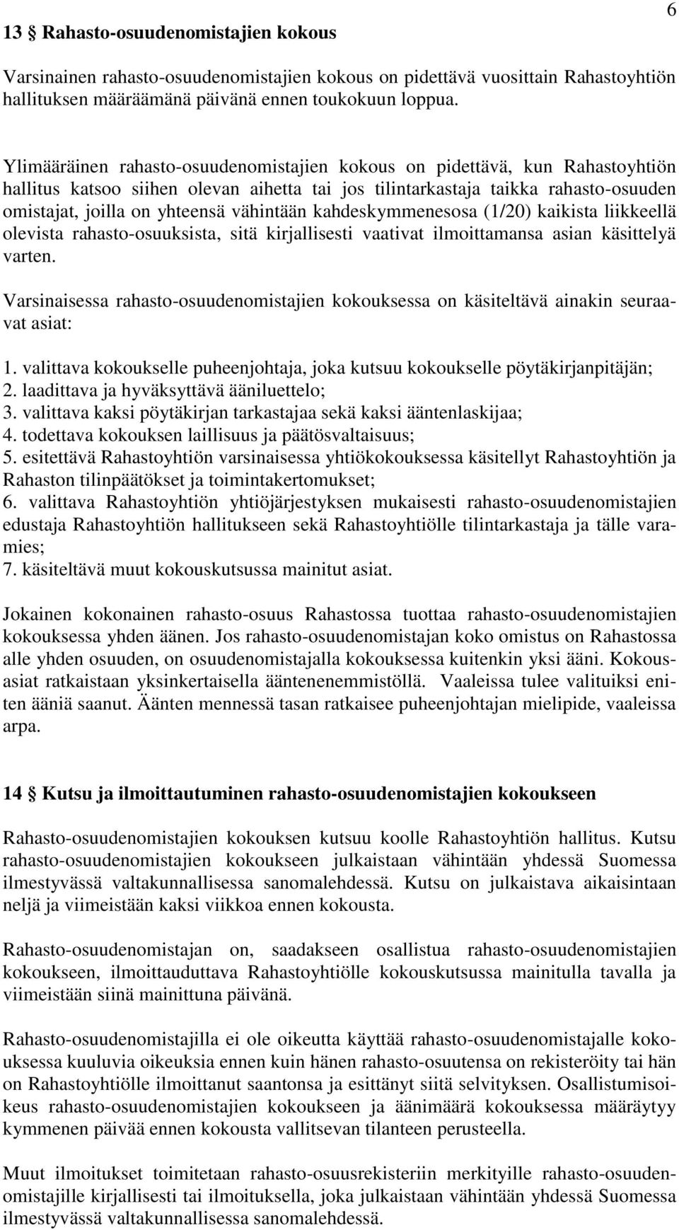 vähintään kahdeskymmenesosa (1/20) kaikista liikkeellä olevista rahasto-osuuksista, sitä kirjallisesti vaativat ilmoittamansa asian käsittelyä varten.