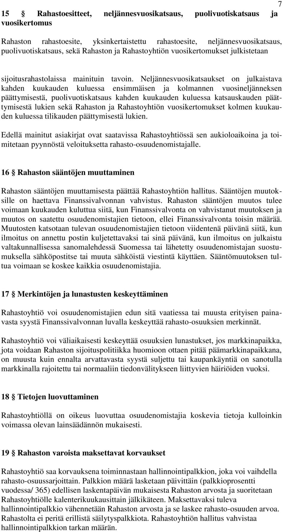 Neljännesvuosikatsaukset on julkaistava kahden kuukauden kuluessa ensimmäisen ja kolmannen vuosineljänneksen päättymisestä, puolivuotiskatsaus kahden kuukauden kuluessa katsauskauden päättymisestä