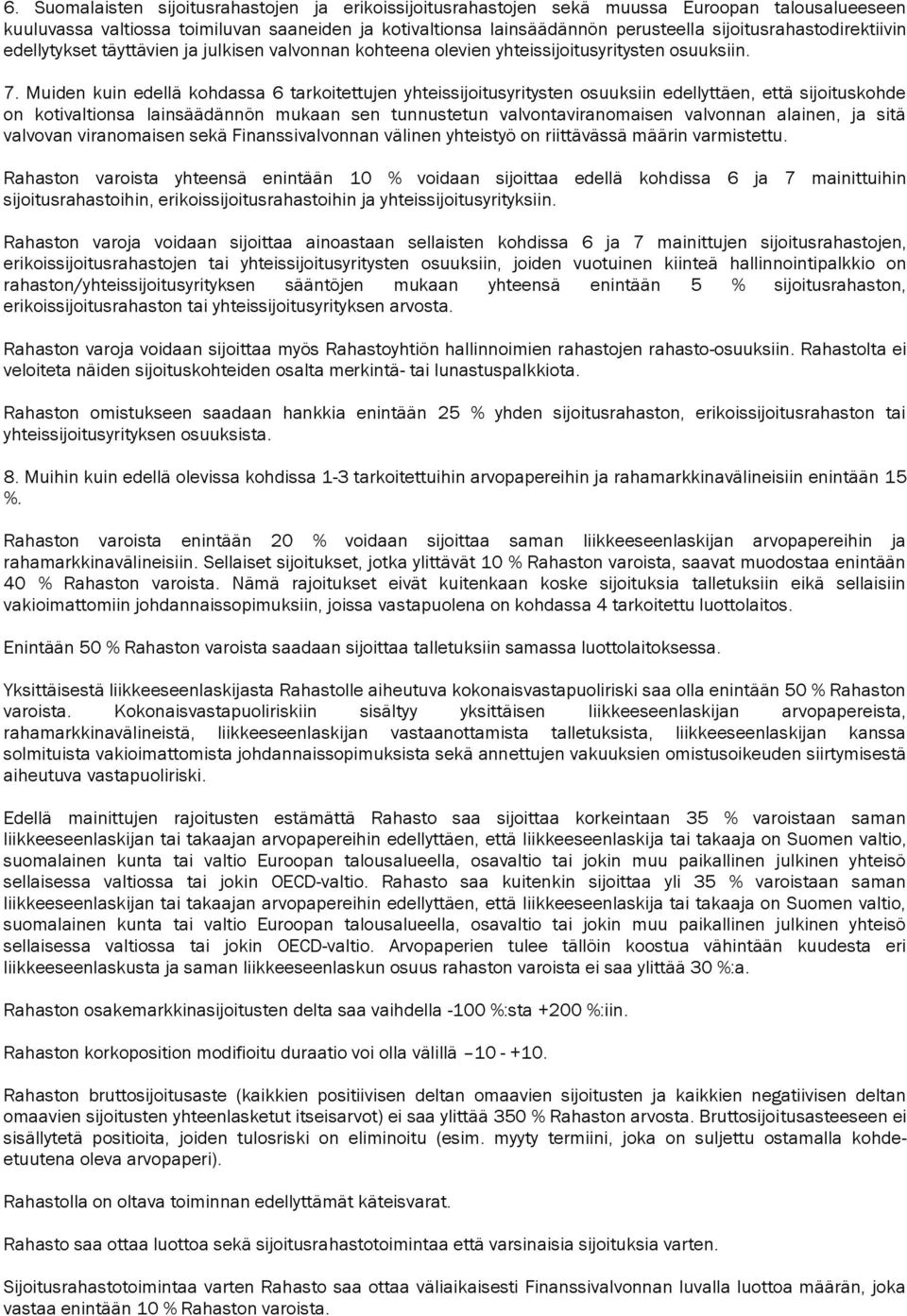 Muiden kuin edellä kohdassa 6 tarkoitettujen yhteissijoitusyritysten osuuksiin edellyttäen, että sijoituskohde on kotivaltionsa lainsäädännön mukaan sen tunnustetun valvontaviranomaisen valvonnan