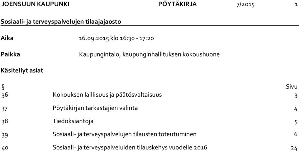 Kokouksen laillisuus ja päätösvaltaisuus 3 37 Pöytäkirjan tarkastajien valinta 4 38 Tiedoksiantoja 5 39