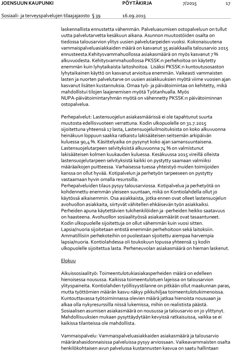 kehitysvammahuollossa asiakasmäärä on myös kasvanut 7 % alkuvuodesta. Kehitysvammahuollossa PKSSK:n perhehoitoa on käytetty enemmän kuin lyhytaikaista laitoshoitoa.