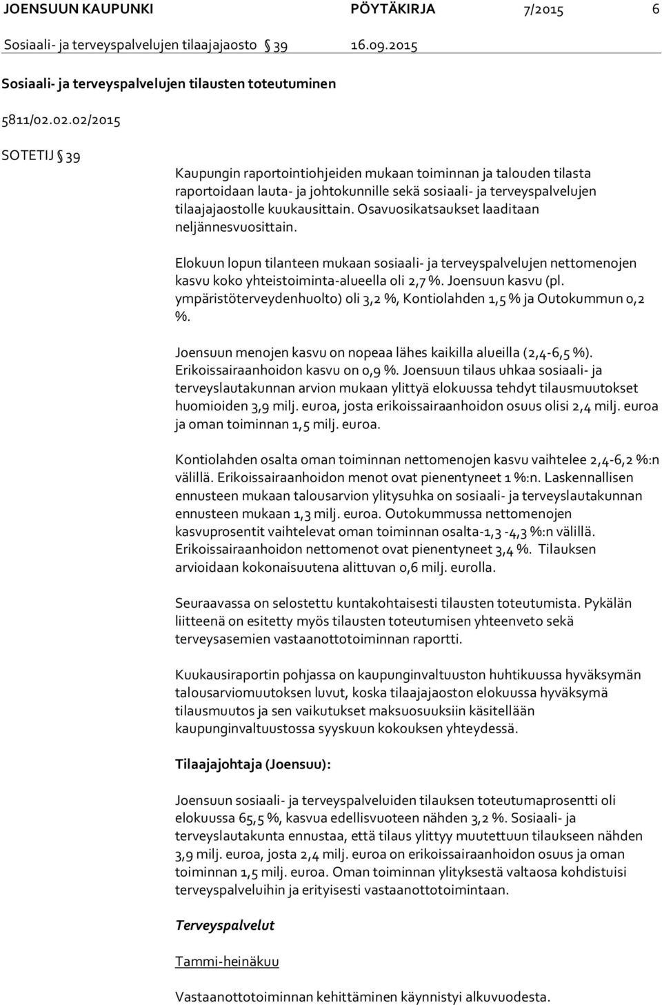 Osavuosikatsaukset laaditaan neljännesvuosittain. Elokuun lopun tilanteen mukaan sosiaali- ja terveyspalvelujen nettomenojen kasvu koko yhteistoiminta-alueella oli 2,7 %. Joensuun kasvu (pl.