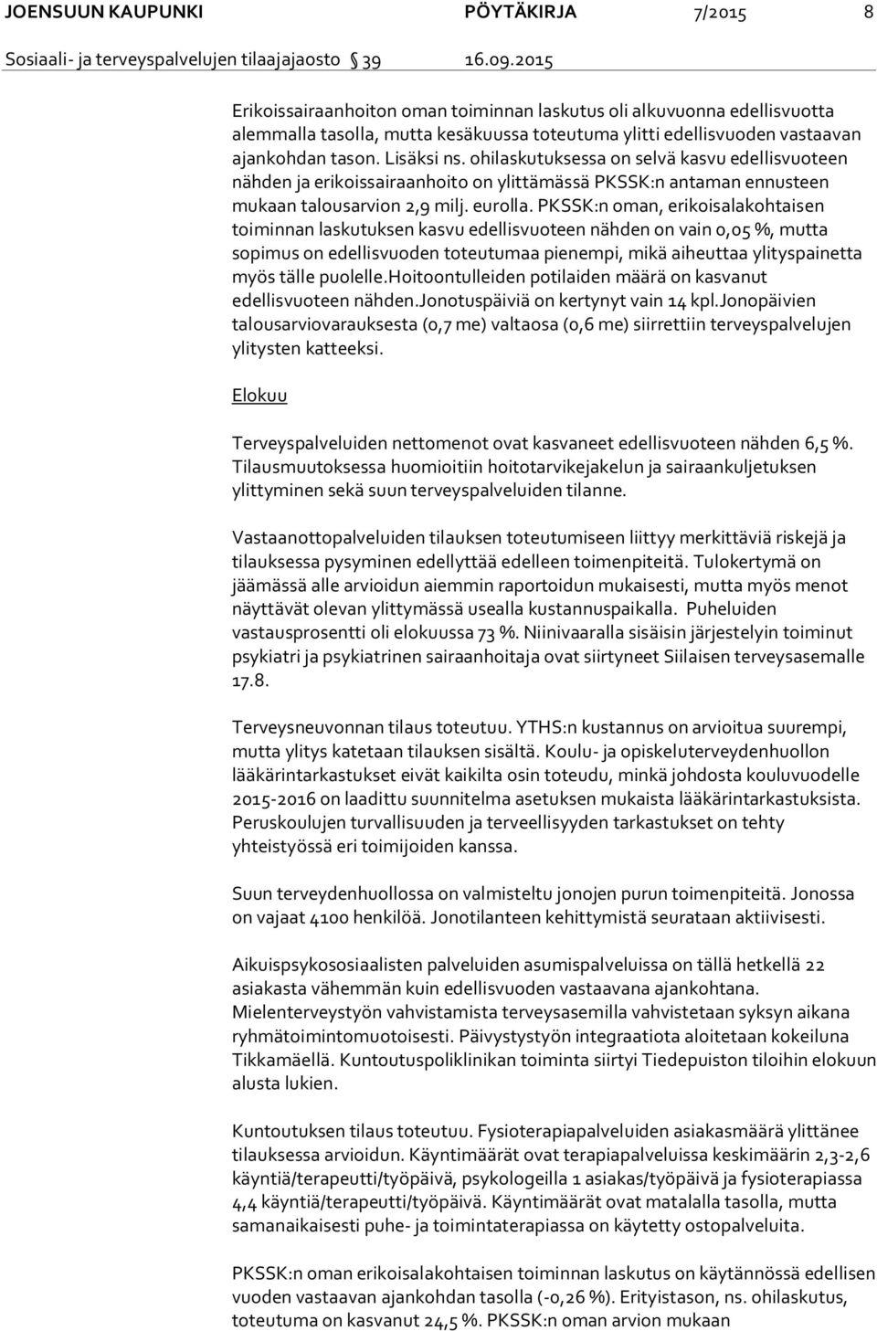 PKSSK:n oman, erikoisalakohtaisen toiminnan laskutuksen kasvu edellisvuoteen nähden on vain 0,05 %, mutta sopimus on edellisvuoden toteutumaa pienempi, mikä aiheuttaa ylityspainetta myös tälle