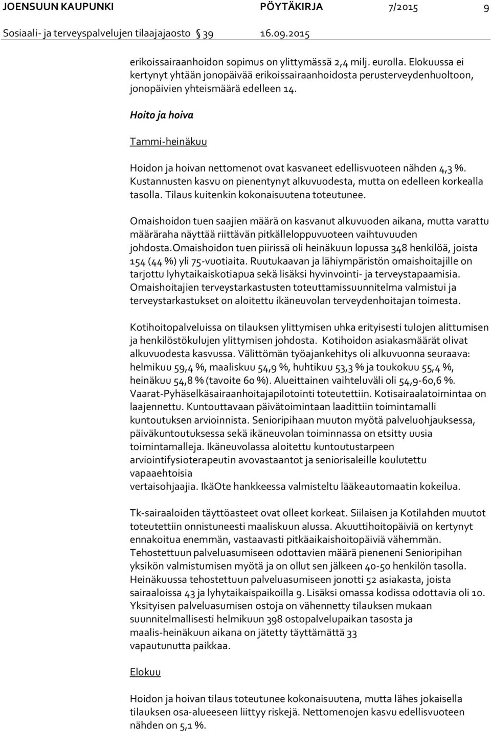 Hoito ja hoiva Tammi-heinäkuu Hoidon ja hoivan nettomenot ovat kasvaneet edellisvuoteen nähden 4,3 %. Kustannusten kasvu on pienentynyt alkuvuodesta, mutta on edelleen korkealla tasolla.