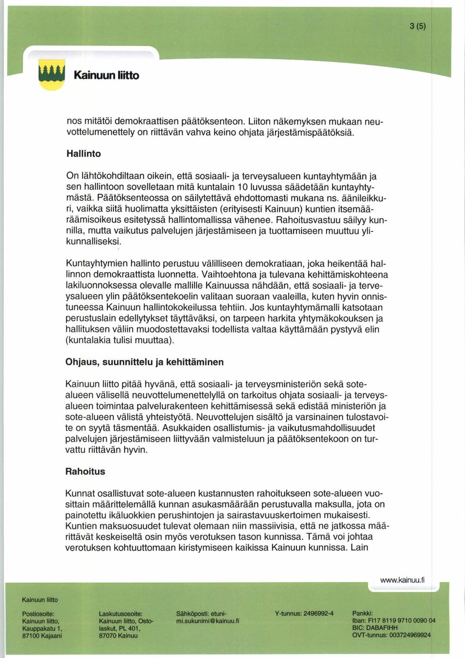 Päätöksenteossa on säilytettävä ehdottomasti mukana ns. äänileikkuri, vaikka siitä huolimatta yksittäisten (erityisesti Kainuun) kuntien itsemääräämisoikeus esitetyssä hallintomallissa vähenee.