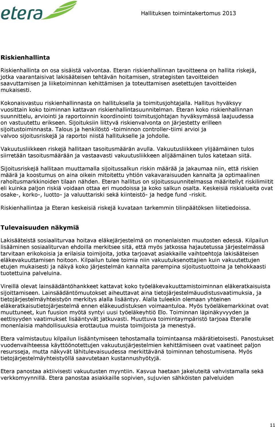 asetettujen tavoitteiden mukaisesti. Kokonaisvastuu riskienhallinnasta on hallituksella ja toimitusjohtajalla. Hallitus hyväksyy vuosittain koko toiminnan kattavan riskienhallintasuunnitelman.