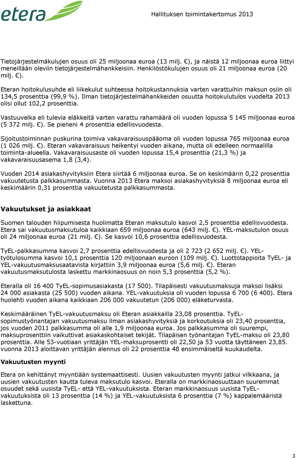 Ilman tietojärjestelmähankkeiden osuutta hoitokulutulos vuodelta 2013 olisi ollut 102,2 prosenttia.