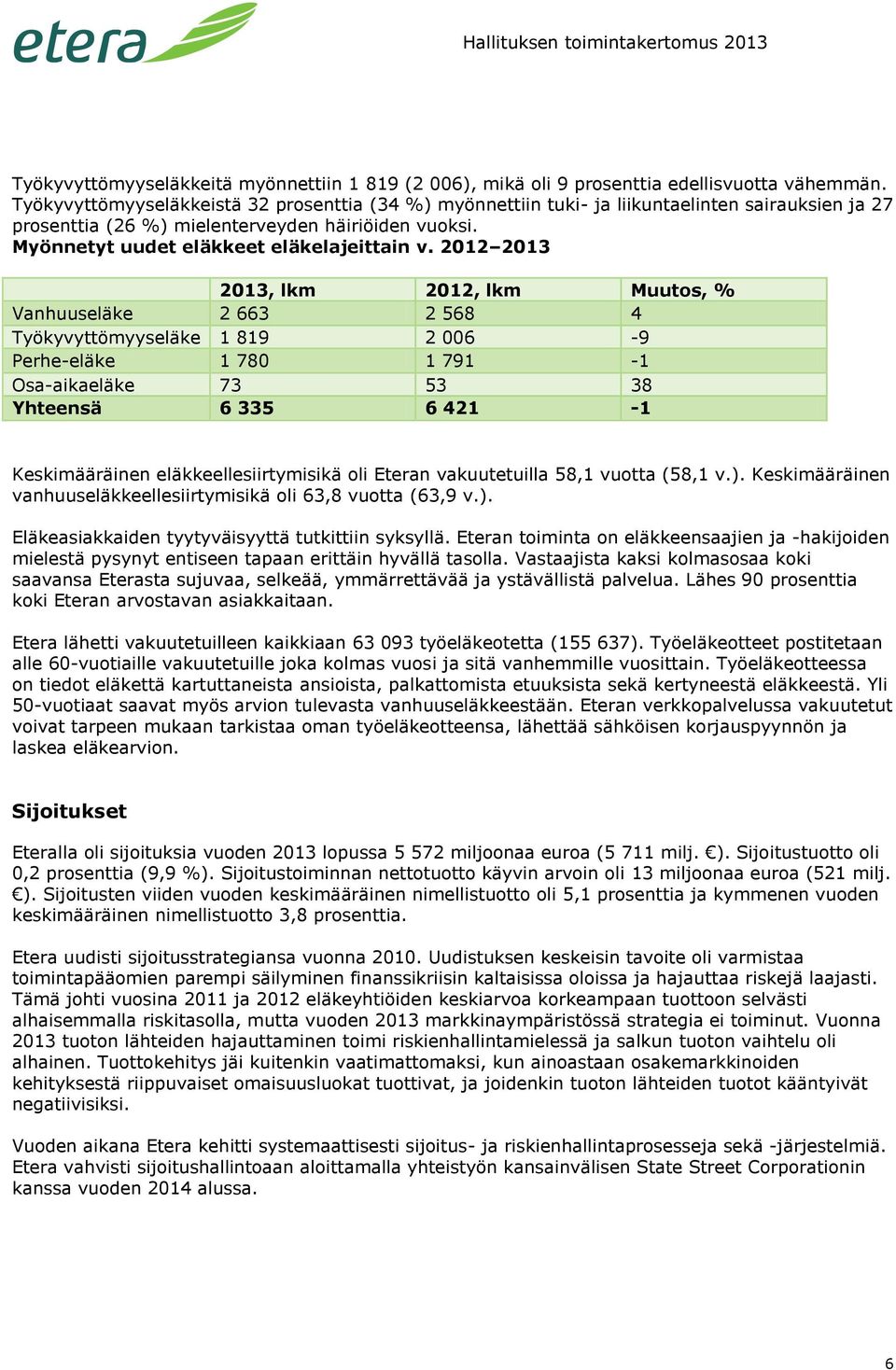 2012 2013 2013, lkm 2012, lkm Muutos, % Vanhuuseläke 2 663 2 568 4 Työkyvyttömyyseläke 1 819 2 006-9 Perhe-eläke 1 780 1 791-1 Osa-aikaeläke 73 53 38 Yhteensä 6 335 6 421-1 Keskimääräinen