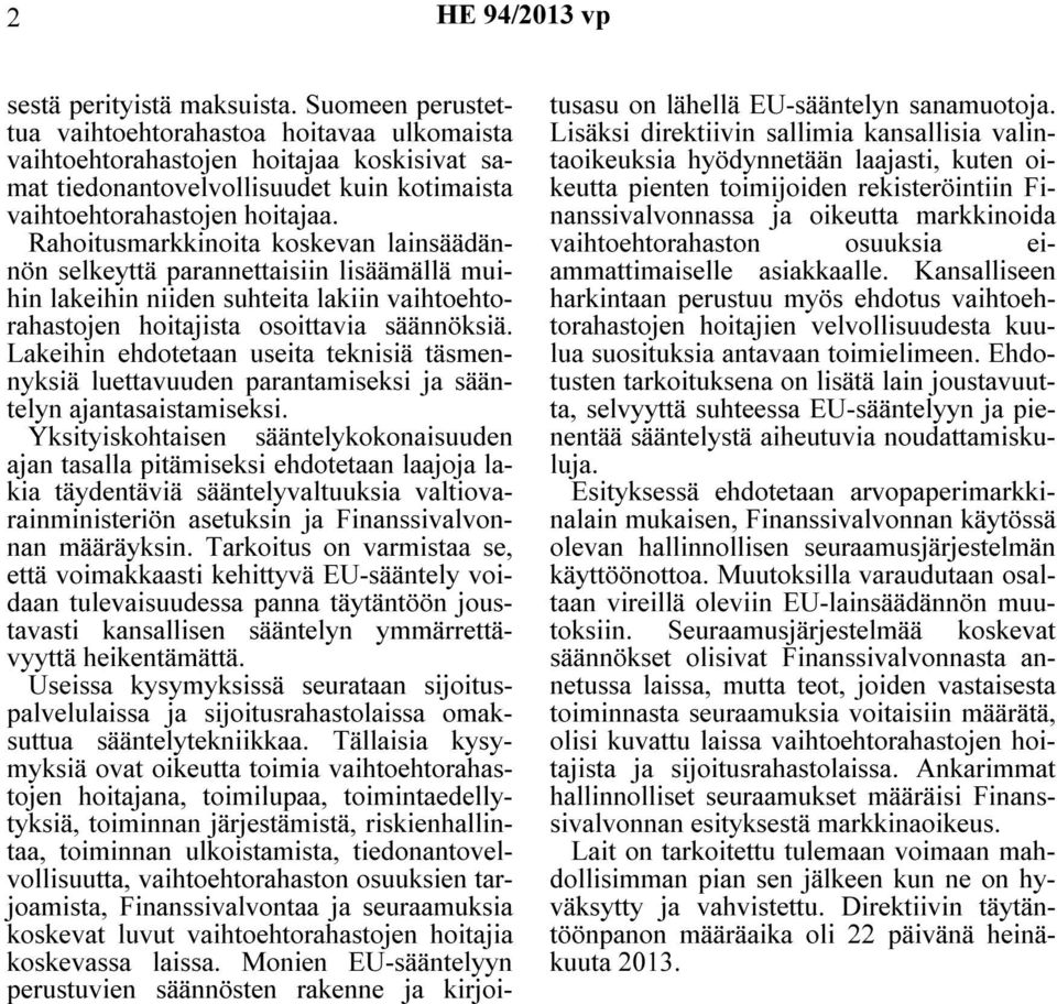 Rahoitusmarkkinoita koskevan lainsäädännön selkeyttä parannettaisiin lisäämällä muihin lakeihin niiden suhteita lakiin vaihtoehtorahastojen hoitajista osoittavia säännöksiä.