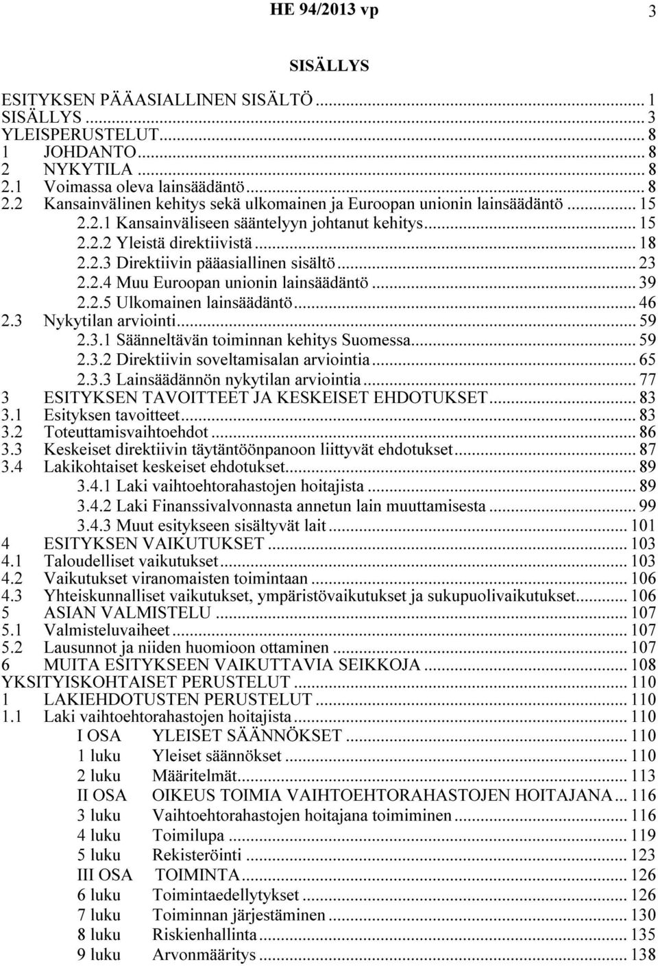 .. 46 2.3 Nykytilan arviointi... 59 2.3.1 Säänneltävän toiminnan kehitys Suomessa... 59 2.3.2 Direktiivin soveltamisalan arviointia... 65 2.3.3 Lainsäädännön nykytilan arviointia.