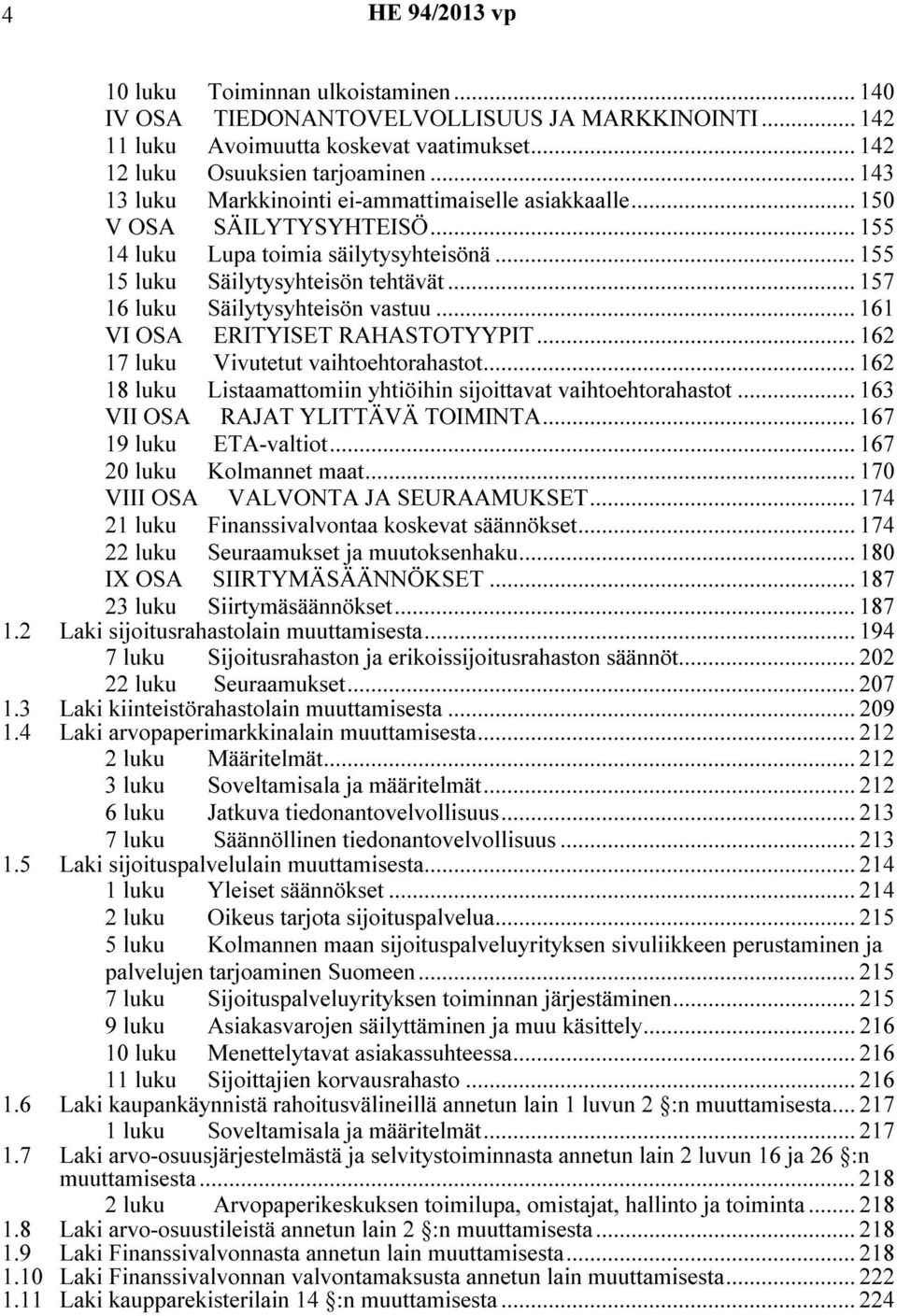 .. 157 16 luku Säilytysyhteisön vastuu... 161 VI OSA ERITYISET RAHASTOTYYPIT... 162 17 luku Vivutetut vaihtoehtorahastot... 162 18 luku Listaamattomiin yhtiöihin sijoittavat vaihtoehtorahastot.