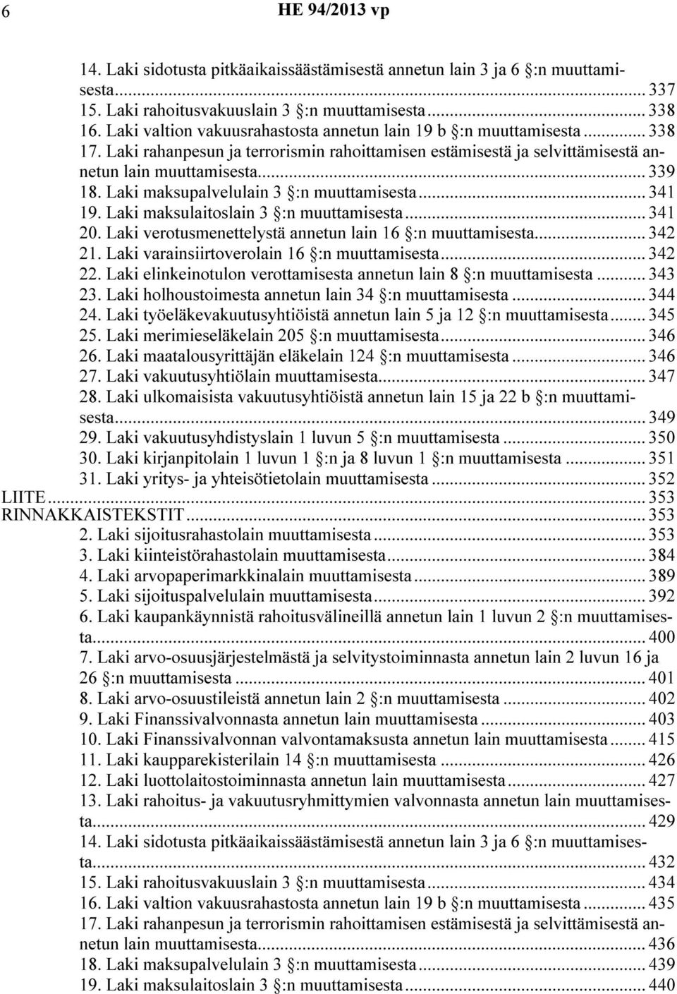 Laki maksupalvelulain 3 :n muuttamisesta... 341 19. Laki maksulaitoslain 3 :n muuttamisesta... 341 20. Laki verotusmenettelystä annetun lain 16 :n muuttamisesta... 342 21.