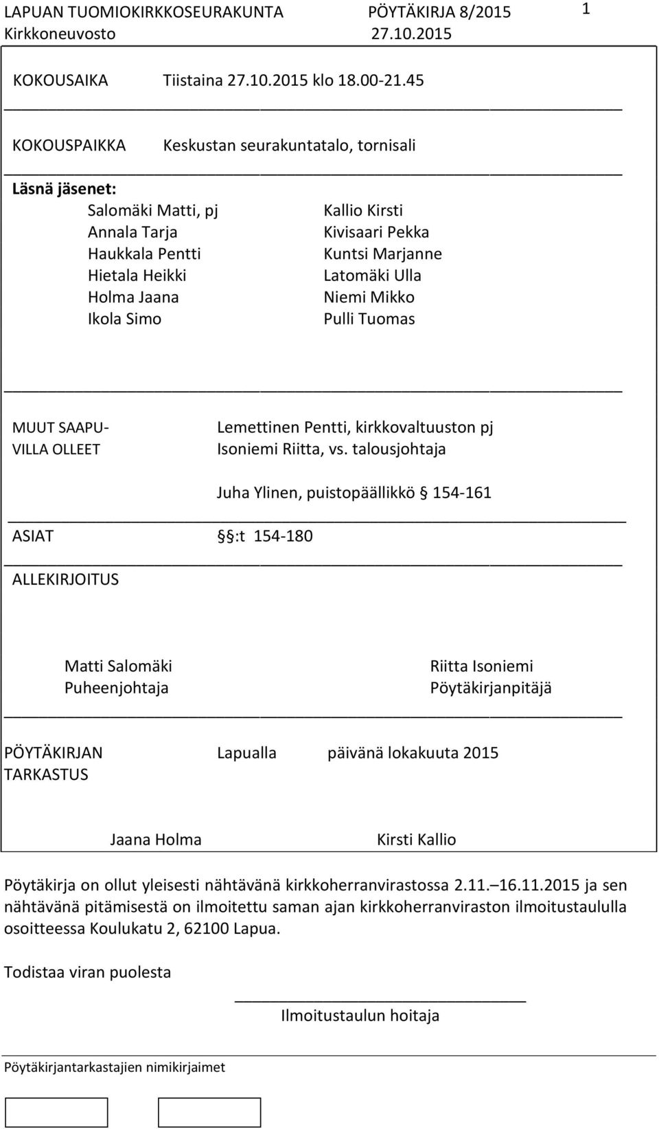 Jaana Niemi Mikko Ikola Simo Pulli Tuomas MUUT SAAPU- VILLA OLLEET Lemettinen Pentti, kirkkovaltuuston pj Isoniemi Riitta, vs.