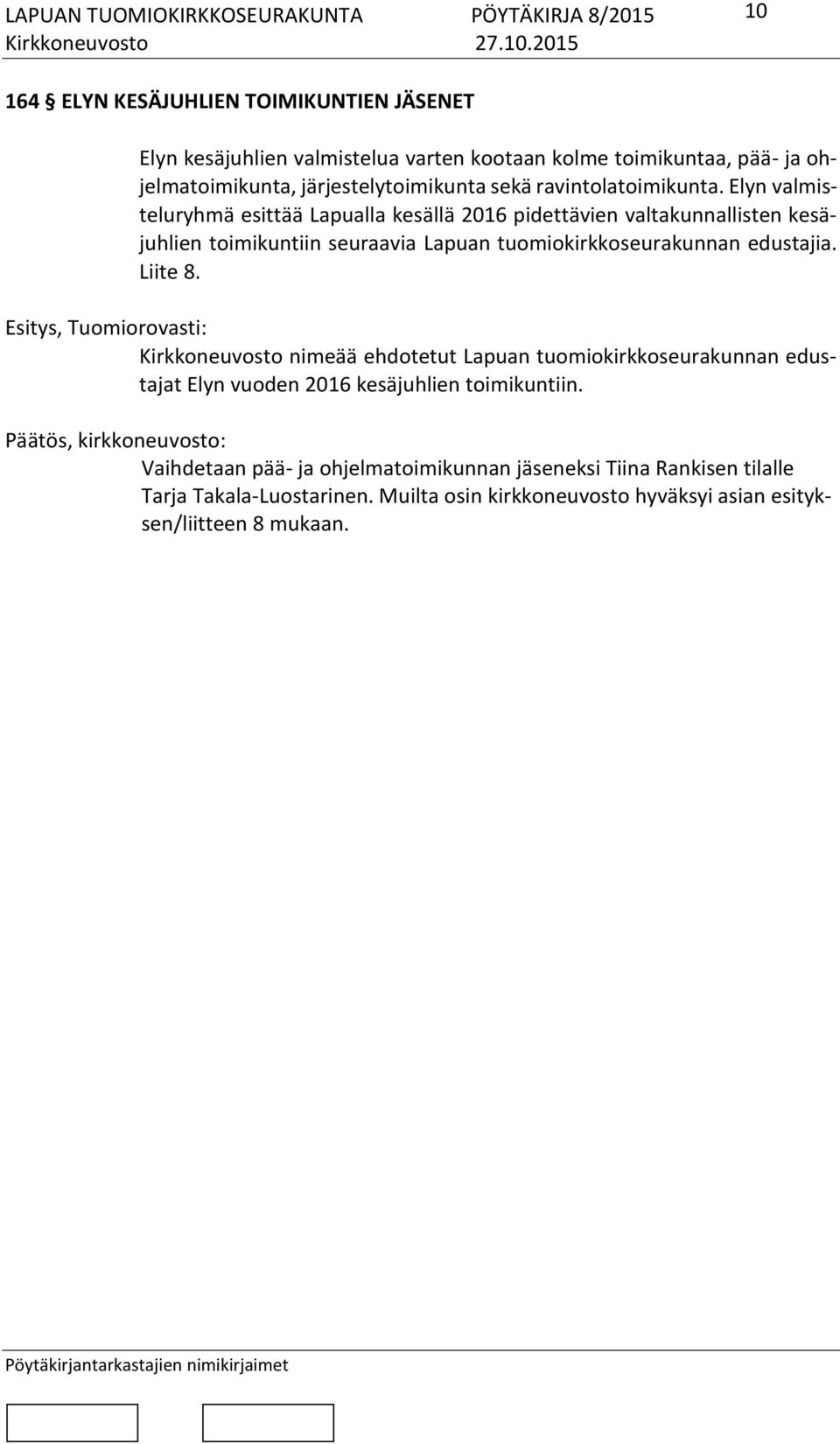 Elyn valmisteluryhmä esittää Lapualla kesällä 2016 pidettävien valtakunnallisten kesäjuhlien toimikuntiin seuraavia Lapuan tuomiokirkkoseurakunnan edustajia.