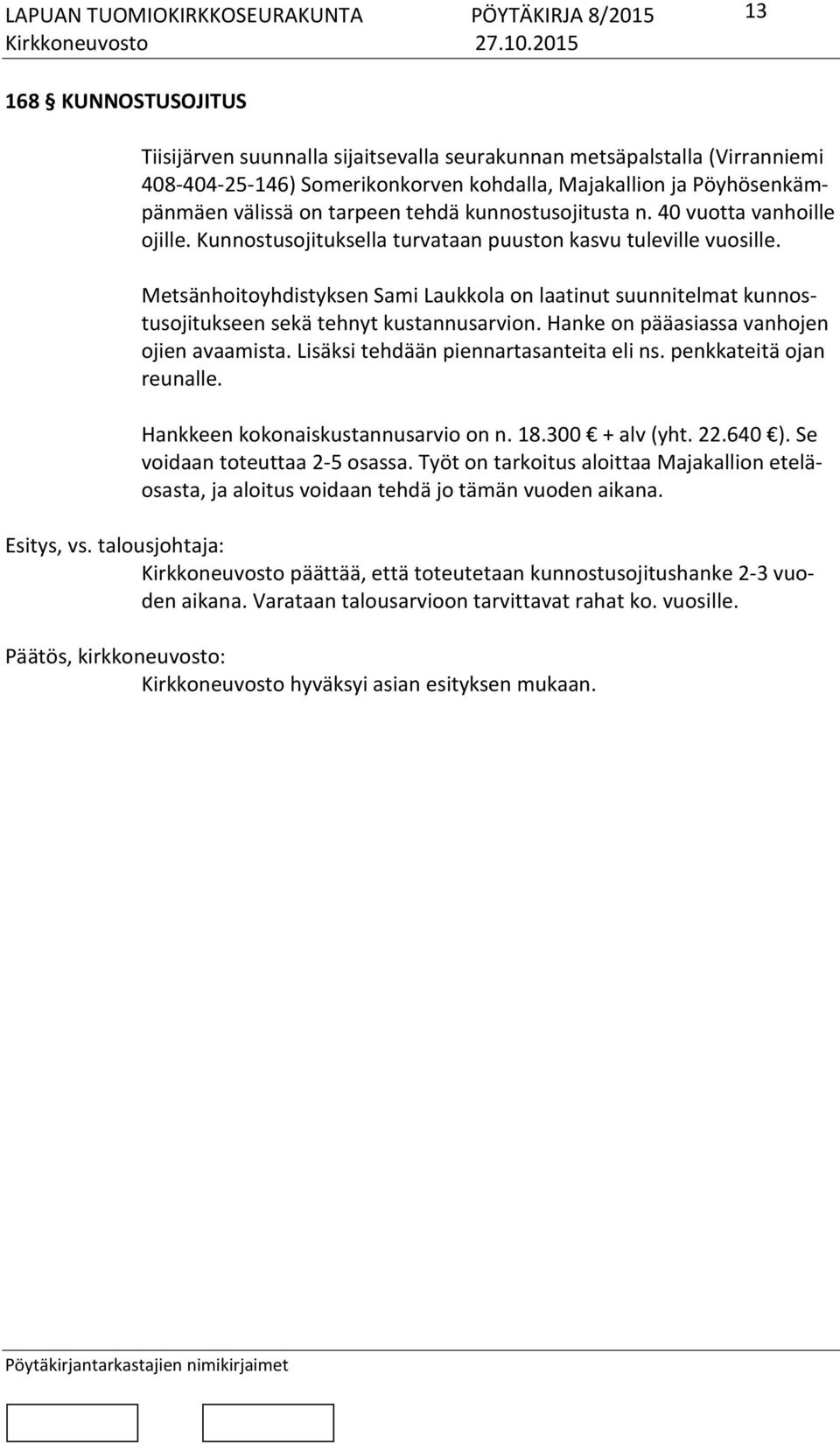 Metsänhoitoyhdistyksen Sami Laukkola on laatinut suunnitelmat kunnostusojitukseen sekä tehnyt kustannusarvion. Hanke on pääasiassa vanhojen ojien avaamista. Lisäksi tehdään piennartasanteita eli ns.