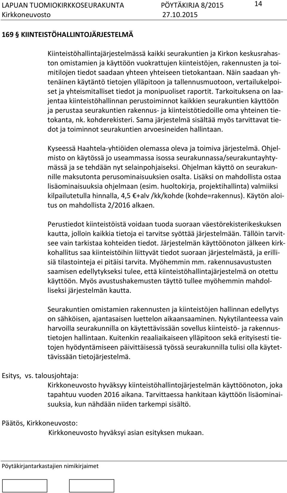 Tarkoituksena on laajentaa kiinteistöhallinnan perustoiminnot kaikkien seurakuntien käyttöön ja perustaa seurakuntien rakennus- ja kiinteistötiedoille oma yhteinen tietokanta, nk. kohderekisteri.