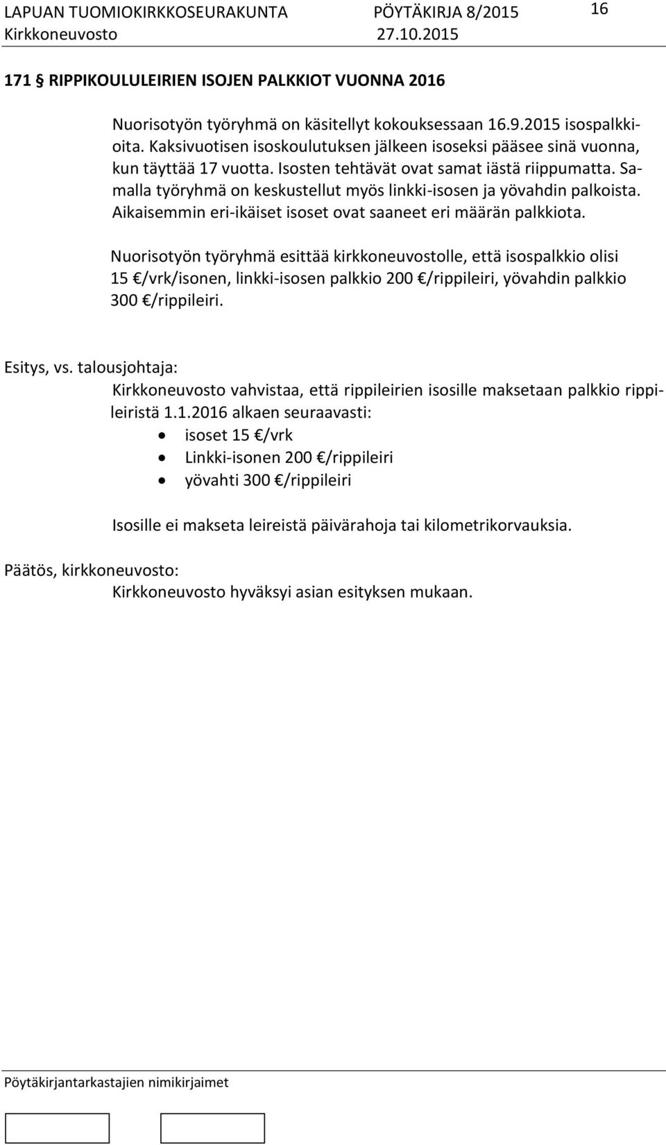 Samalla työryhmä on keskustellut myös linkki-isosen ja yövahdin palkoista. Aikaisemmin eri-ikäiset isoset ovat saaneet eri määrän palkkiota.