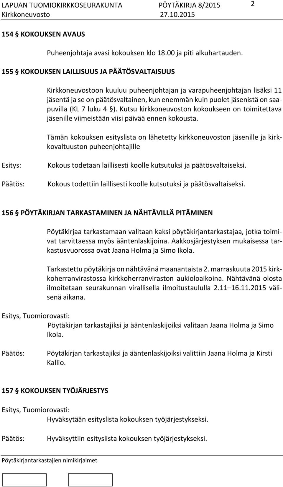 (KL 7 luku 4 ). Kutsu kirkkoneuvoston kokoukseen on toimitettava jäsenille viimeistään viisi päivää ennen kokousta.