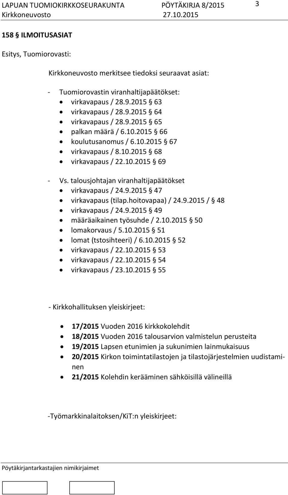 hoitovapaa) / 24.9.2015 / 48 virkavapaus / 24.9.2015 49 määräaikainen työsuhde / 2.10.2015 50 lomakorvaus / 5.10.2015 51 lomat (tstosihteeri) / 6.10.2015 52 virkavapaus / 22.10.2015 53 virkavapaus / 22.