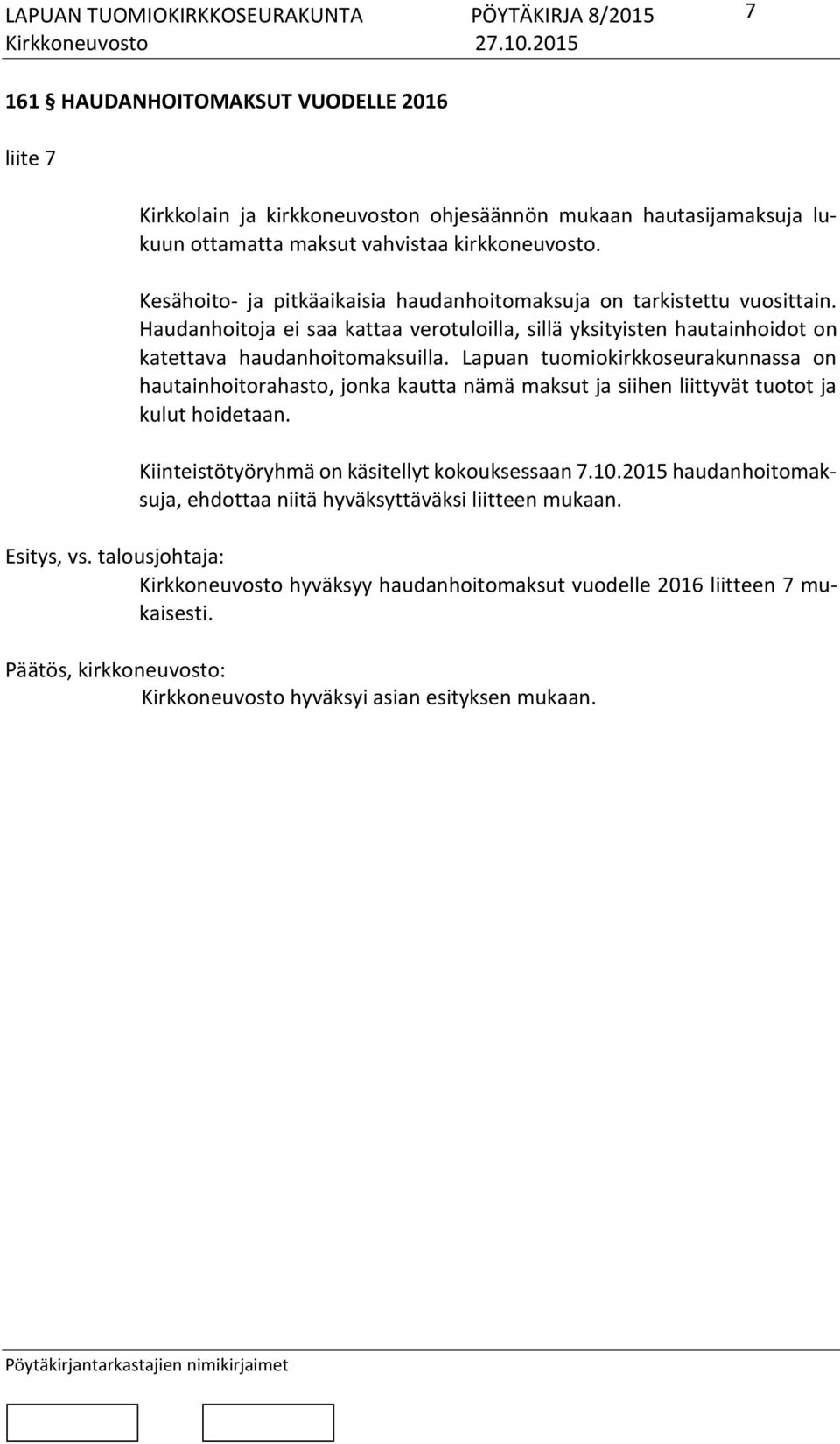 Lapuan tuomiokirkkoseurakunnassa on hautainhoitorahasto, jonka kautta nämä maksut ja siihen liittyvät tuotot ja kulut hoidetaan. Kiinteistötyöryhmä on käsitellyt kokouksessaan 7.10.