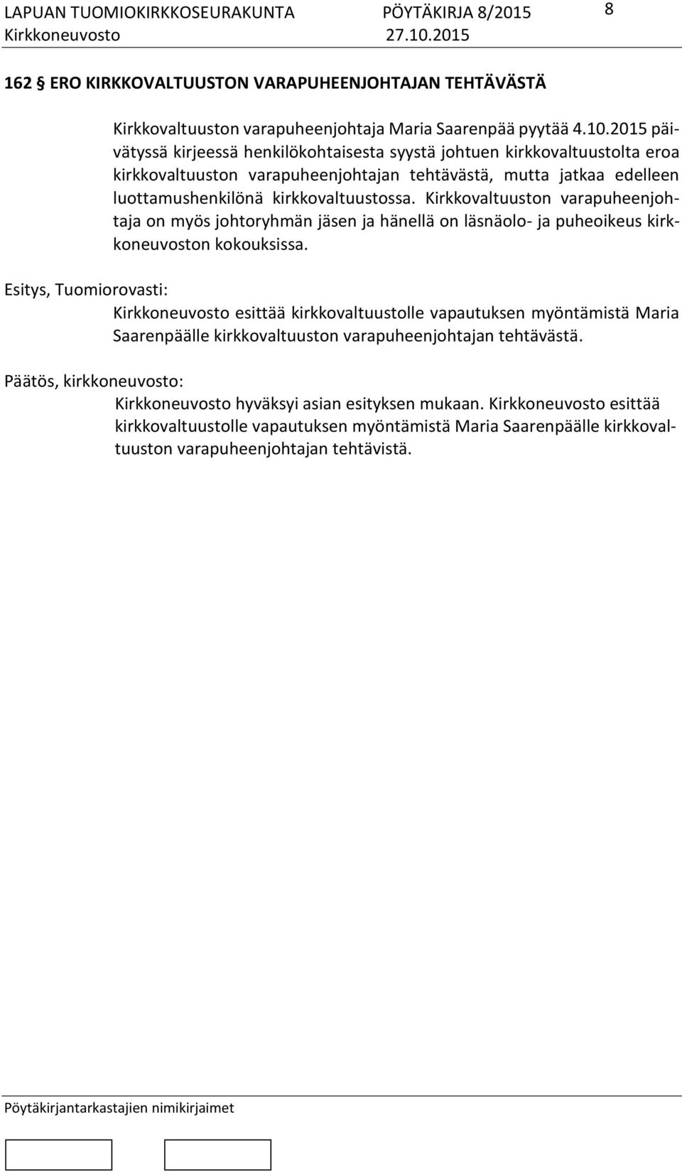 Kirkkovaltuuston varapuheenjohtaja on myös johtoryhmän jäsen ja hänellä on läsnäolo- ja puheoikeus kirkkoneuvoston kokouksissa.