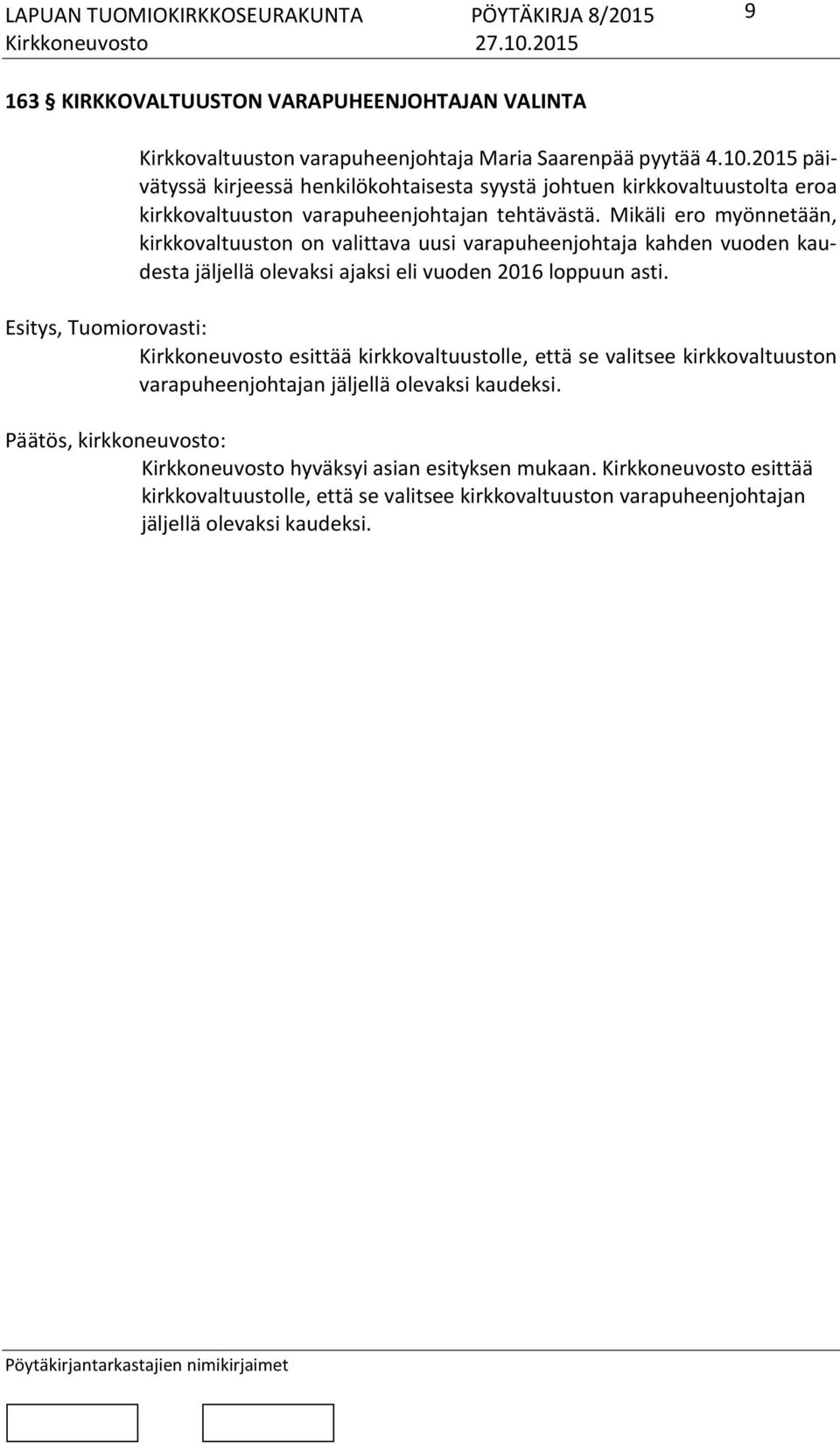 Mikäli ero myönnetään, kirkkovaltuuston on valittava uusi varapuheenjohtaja kahden vuoden kaudesta jäljellä olevaksi ajaksi eli vuoden 2016 loppuun asti.