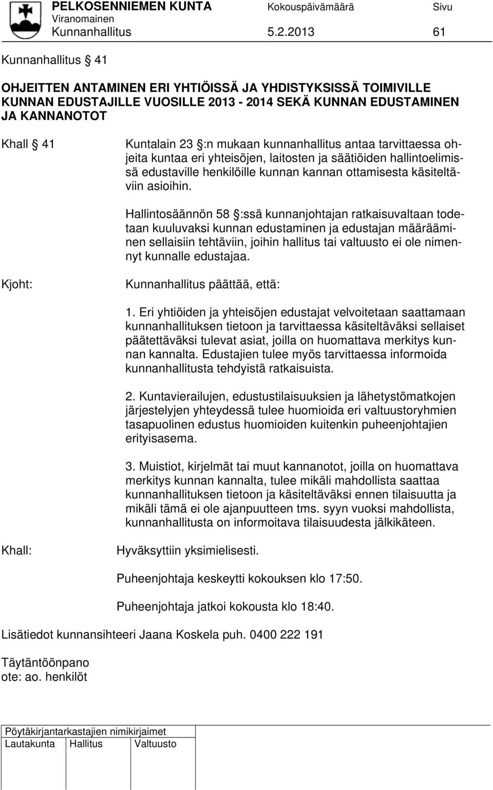 kunnanhallitus antaa tarvittaessa ohjeita kuntaa eri yhteisöjen, laitosten ja säätiöiden hallintoelimissä edustaville henkilöille kunnan kannan ottamisesta käsiteltäviin asioihin.