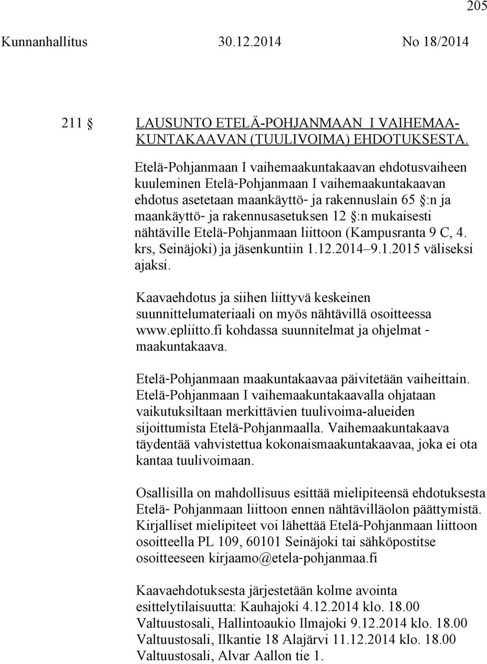 mukaisesti nähtäville Etelä Pohjanmaan liittoon (Kampusranta 9 C, 4. krs, Seinäjoki) ja jäsenkuntiin 1.12.2014 9.1.2015 väliseksi ajaksi.