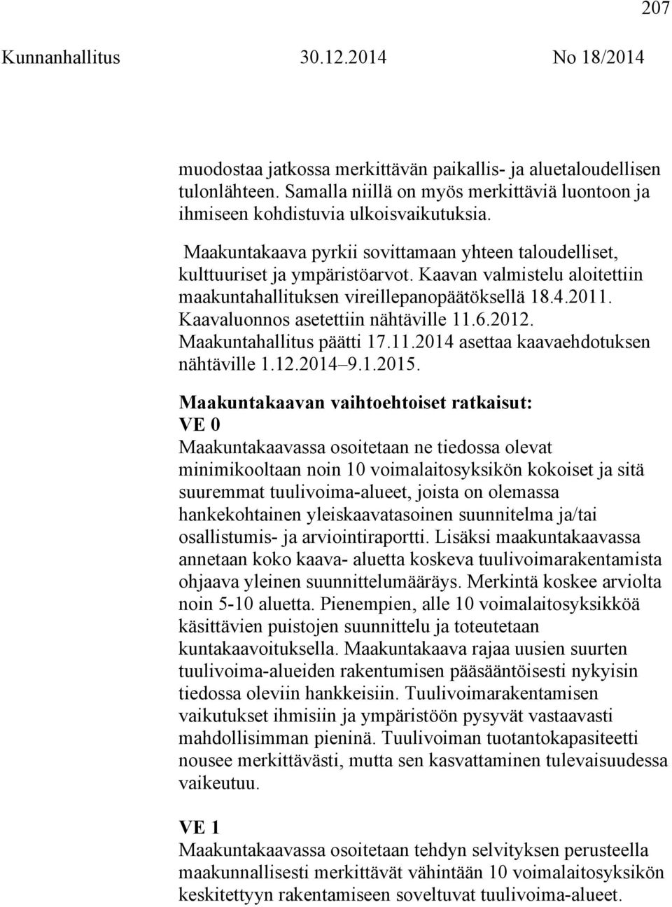 Kaavaluonnos asetettiin nähtäville 11.6.2012. Maakuntahallitus päätti 17.11.2014 asettaa kaavaehdotuksen nähtäville 1.12.2014 9.1.2015.