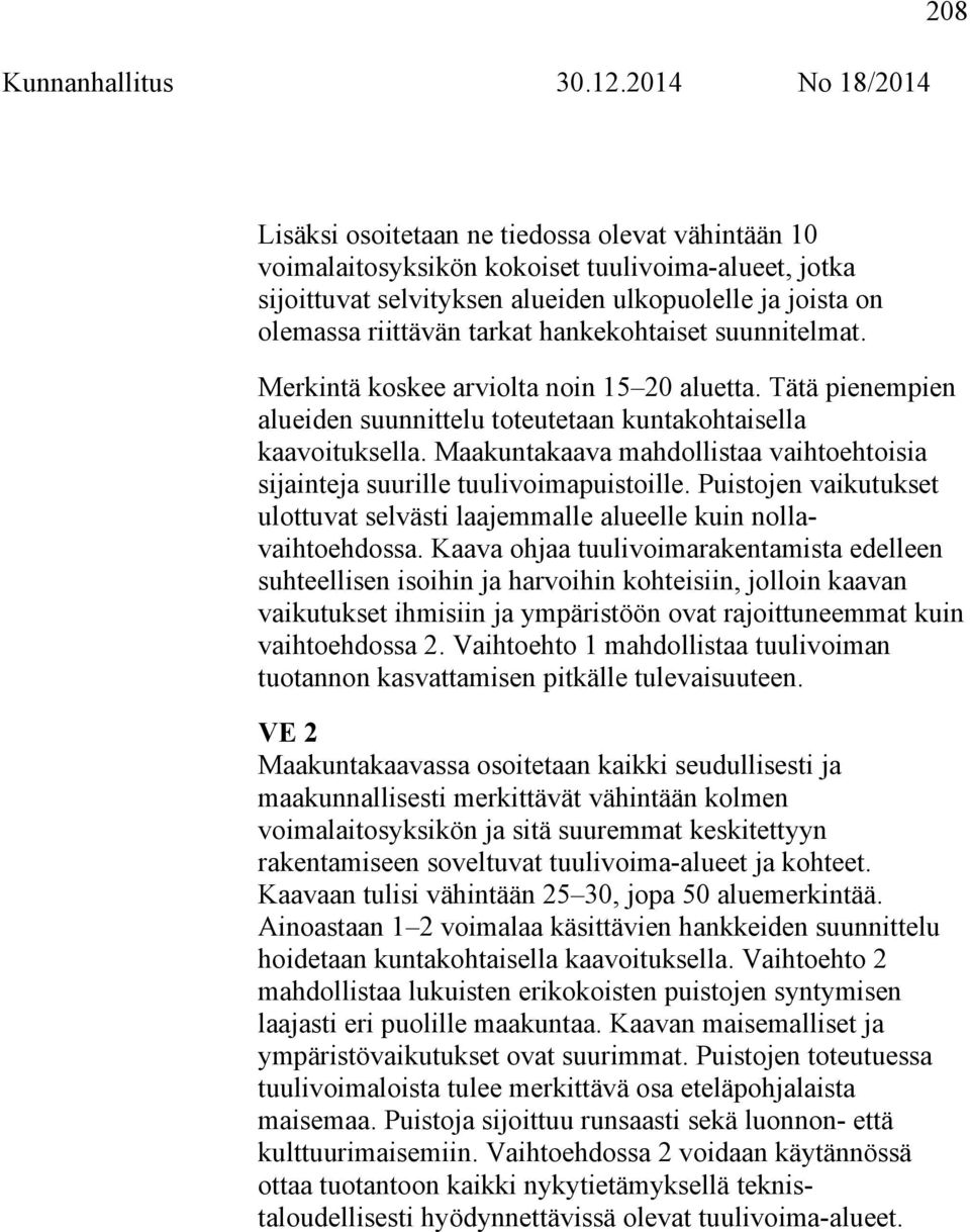 Maakuntakaava mahdollistaa vaihtoehtoisia sijainteja suurille tuulivoimapuistoille. Puistojen vaikutukset ulottuvat selvästi laajemmalle alueelle kuin nollavaihtoehdossa.