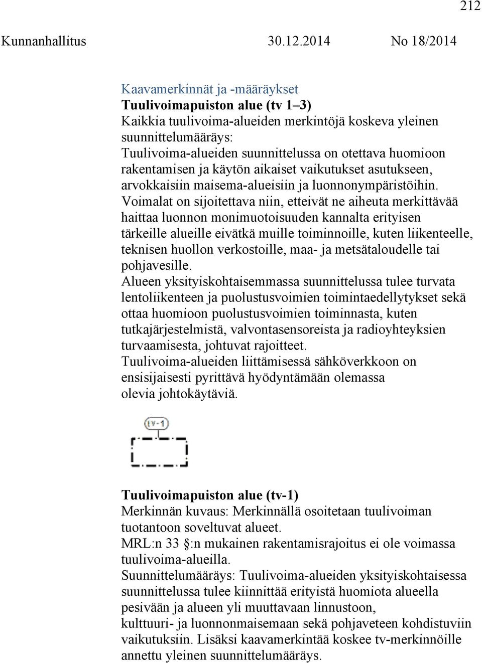 Voimalat on sijoitettava niin, etteivät ne aiheuta merkittävää haittaa luonnon monimuotoisuuden kannalta erityisen tärkeille alueille eivätkä muille toiminnoille, kuten liikenteelle, teknisen huollon