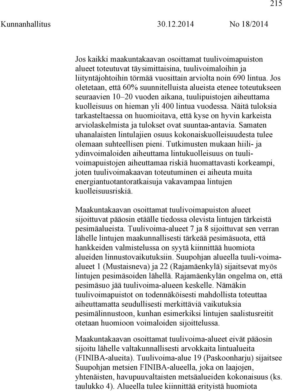 Näitä tuloksia tarkasteltaessa on huomioitava, että kyse on hyvin karkeista arviolaskelmista ja tulokset ovat suuntaa-antavia.