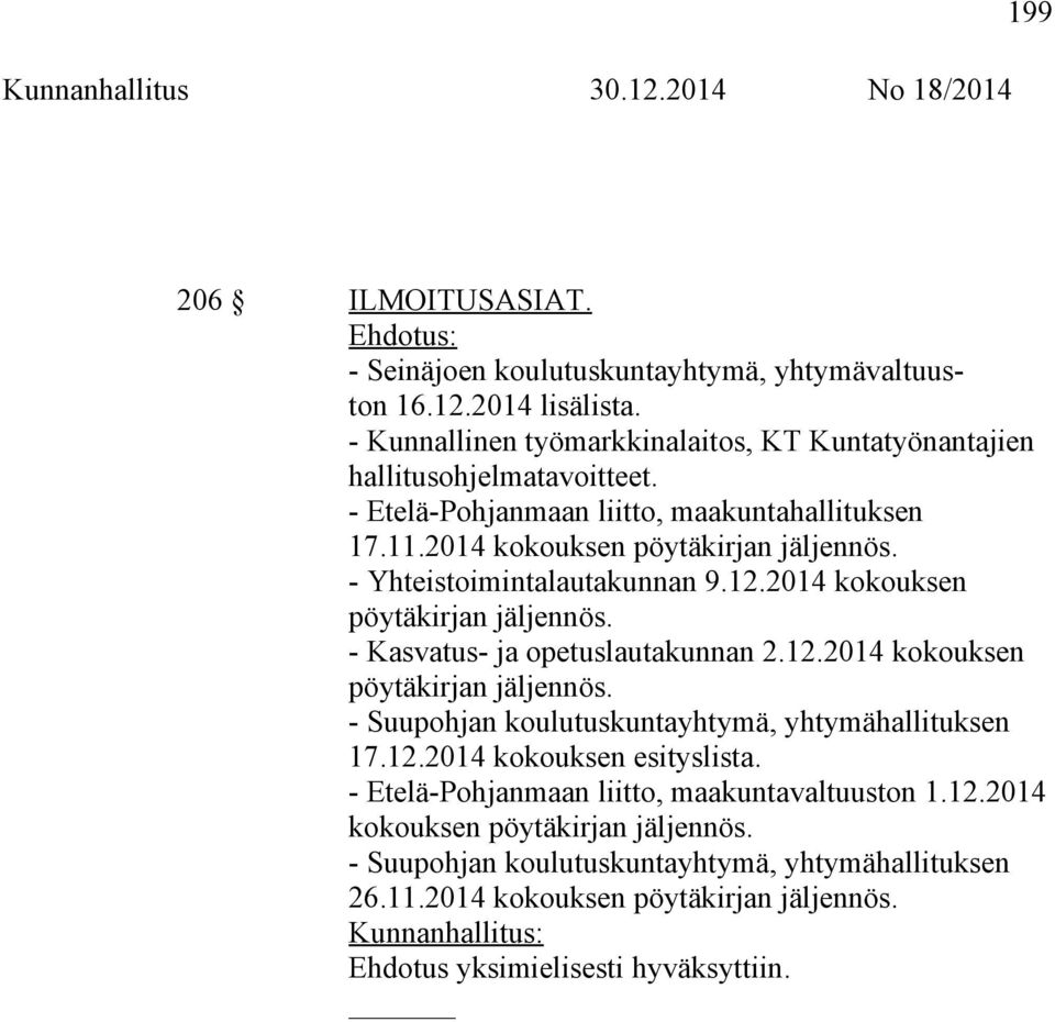 12.2014 kokouksen pöytäkirjan jäljennös. - Suupohjan koulutuskuntayhtymä, yhtymähallituksen 17.12.2014 kokouksen esityslista. - Etelä-Pohjanmaan liitto, maakuntavaltuuston 1.12.2014 kokouksen pöytäkirjan jäljennös. - Suupohjan koulutuskuntayhtymä, yhtymähallituksen 26.