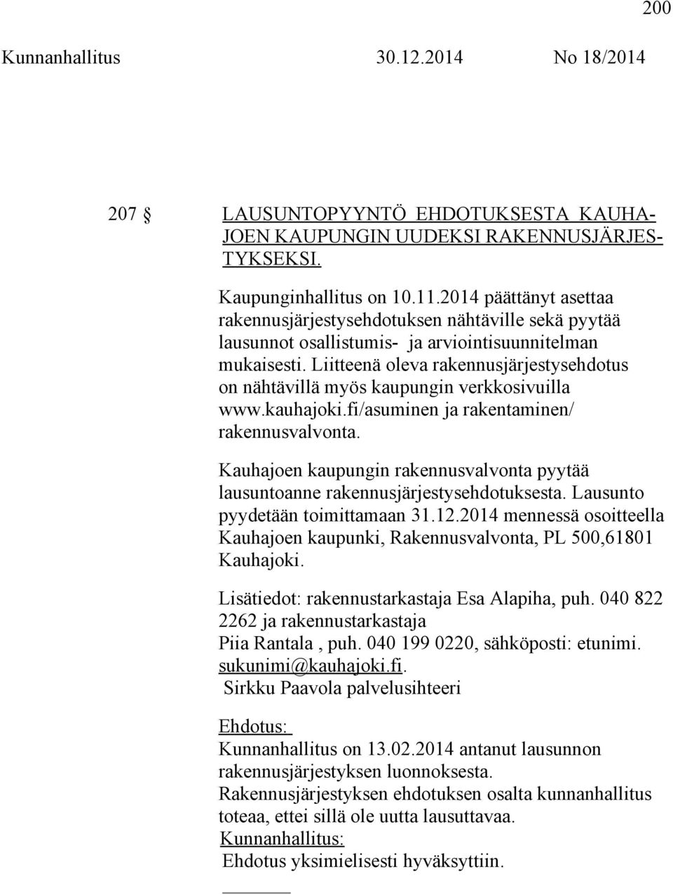 Liitteenä oleva rakennusjärjestysehdotus on nähtävillä myös kaupungin verkkosivuilla www.kauhajoki.fi/asuminen ja rakentaminen/ rakennusvalvonta.