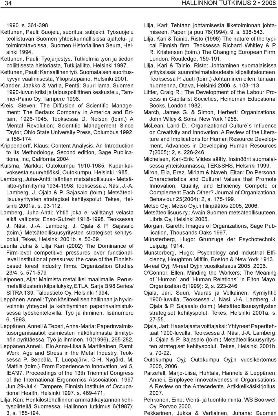 Tutkielmia työn ja tiedon poliittisesta historiasta, Tutkijaliitto, Helsinki 1997. Kettunen, Pauli: Kansallinen työ. Suomalaisen suorituskyvyn vaalimisesta, Yliopistopaino, Helsinki 2001.