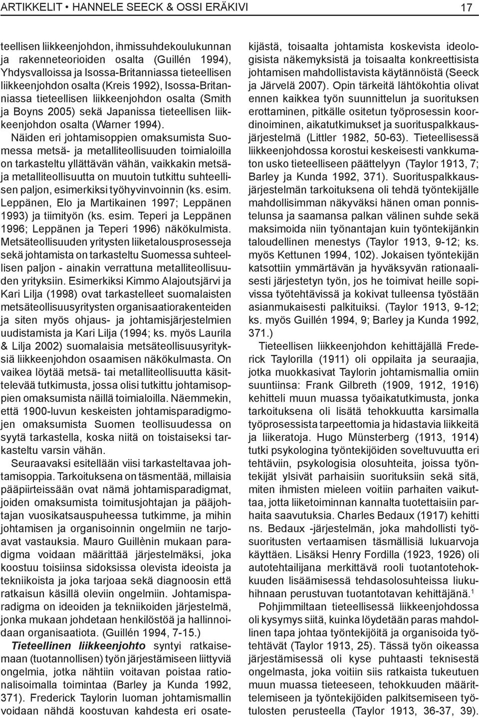 Näiden eri johtamisoppien omaksumista Suomessa metsä- ja metalliteollisuuden toimialoilla on tarkasteltu yllättävän vähän, vaikkakin metsäja metalliteollisuutta on muutoin tutkittu suhteellisen