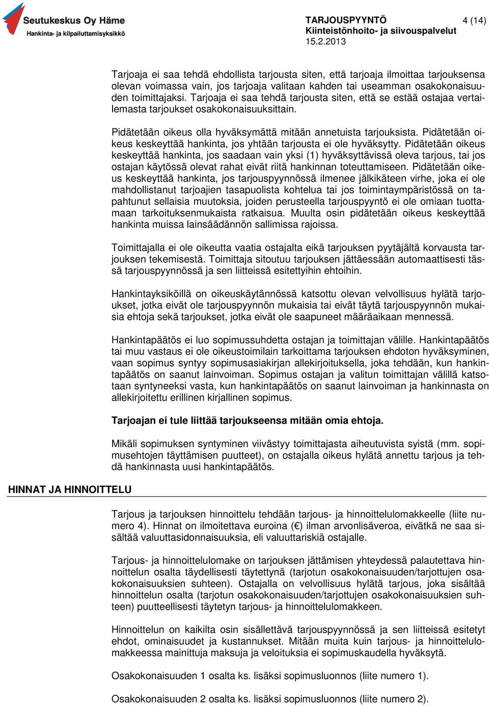 Pidätetään oikeus keskeyttää hankinta, jos yhtään tarjousta ei ole hyväksytty.