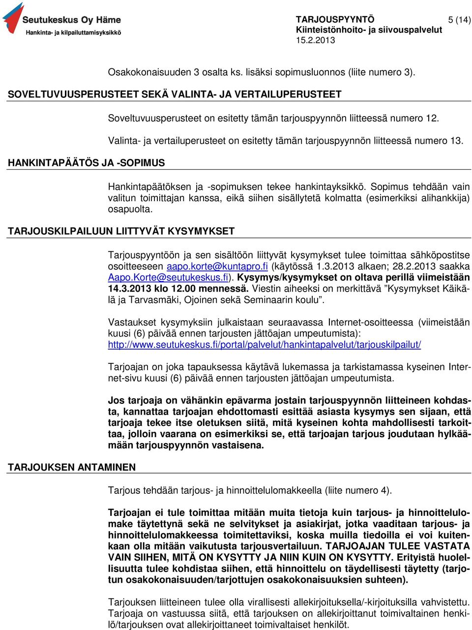 Valinta- ja vertailuperusteet on esitetty tämän tarjouspyynnön liitteessä numero 13. Hankintapäätöksen ja -sopimuksen tekee hankintayksikkö.