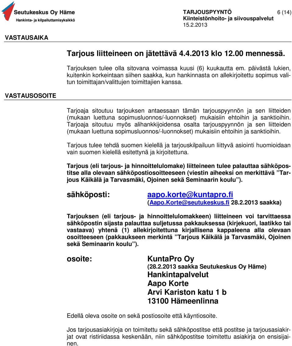 VASTAUSOSOITE Tarjoaja sitoutuu tarjouksen antaessaan tämän tarjouspyynnön ja sen liitteiden (mukaan luettuna sopimusluonnos/-luonnokset) mukaisiin ehtoihin ja sanktioihin.