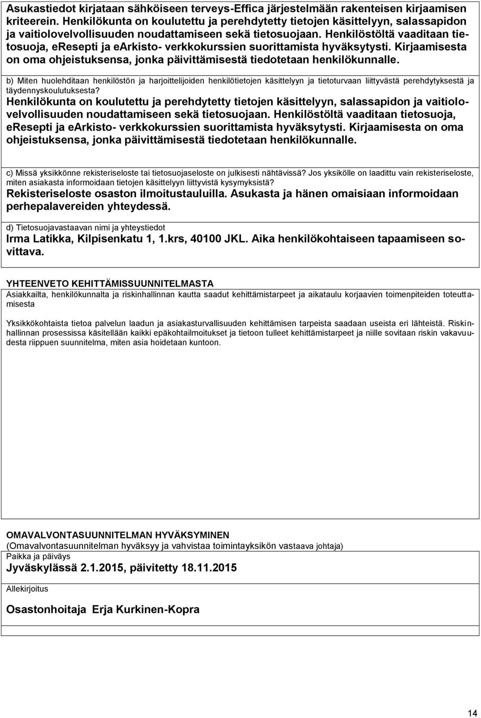 Henkilöstöltä vaaditaan tietosuoja, eresepti ja earkisto- verkkokurssien suorittamista hyväksytysti. Kirjaamisesta on oma ohjeistuksensa, jonka päivittämisestä tiedotetaan henkilökunnalle.